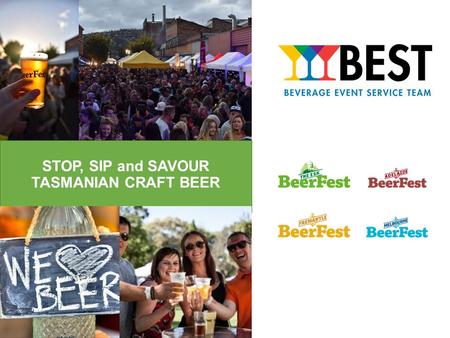 STOP, SIP and SAVOUR TASMANIAN CRAFT BEER. INTRODUCTION The Beverage Events Service Team have been delivering successful Craft Beer and Cider Festivals,