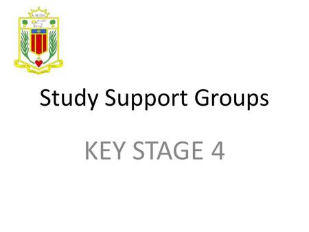 Study Support Groups KEY STAGE 4. Homework Club Tuesday, Wednesday and Thursday 3.15 pm to 5.15 pm in the McAuley Centre.