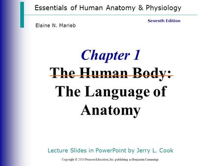 Essentials of Human Anatomy & Physiology Copyright © 2003 Pearson Education, Inc. publishing as Benjamin Cummings Seventh Edition Elaine N. Marieb Chapter.