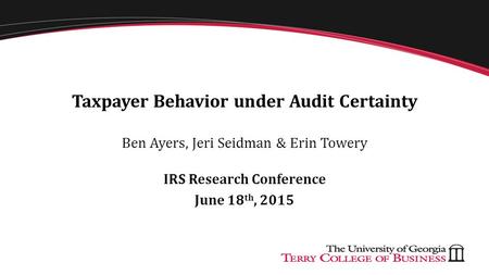 Taxpayer Behavior under Audit Certainty Ben Ayers, Jeri Seidman & Erin Towery IRS Research Conference June 18 th, 2015.