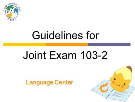 Guidelines for Joint Exam 103-2 Language Center. Participants  Join exam is taken by all freshmen and sophomores in the end of the semester.  Special.