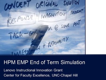 HPM EMP End of Term Simulation Lenovo Instructional Innovation Grant Center for Faculty Excellence, UNC-Chapel Hill.