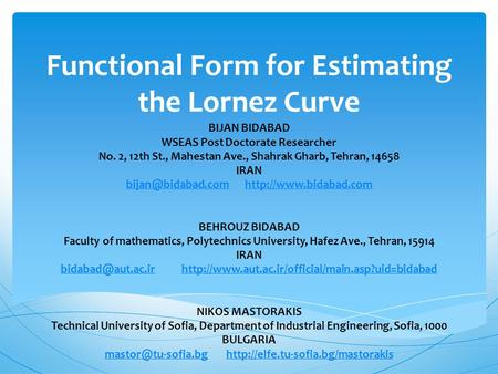 Functional Form for Estimating the Lornez Curve BIJAN BIDABAD WSEAS Post Doctorate Researcher No. 2, 12th St., Mahestan Ave., Shahrak Gharb, Tehran, 14658.