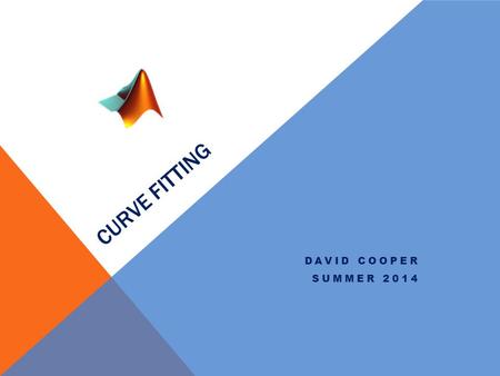 CURVE FITTING DAVID COOPER SUMMER 2014. Basics of Fitting Curve Fitting is one of the most useful analytical techniques that you can apply to a set of.