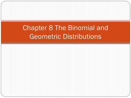 Chapter 8 The Binomial and Geometric Distributions