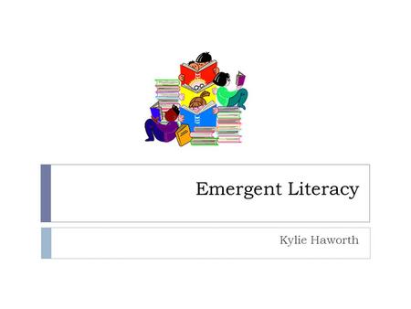 Emergent Literacy Kylie Haworth.