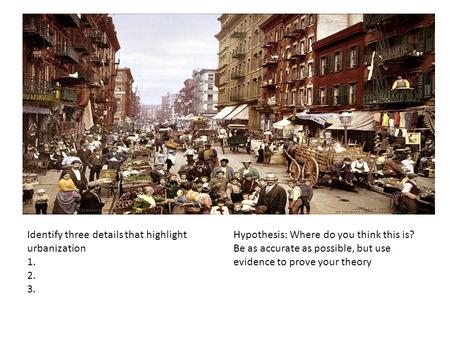 Identify three details that highlight urbanization 1. 2. 3. Hypothesis: Where do you think this is? Be as accurate as possible, but use evidence to prove.