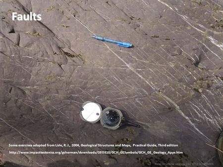 Rider Structural Geology 310 2012 GCHERMAN Faults Some exercises adapted from Lisle, R. J., 2004, Geological Structures and Maps, Practical Guide, Third.