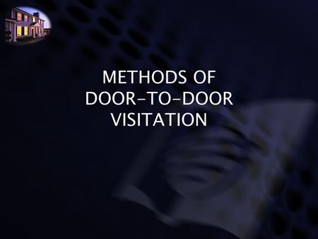 METHODS OF DOOR-TO-DOOR VISITATION. 1.Use a small Bible 2.Watch your conversation 3.Never peek through doors or windows 4.If there is no doorbell, give.