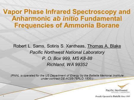 Vapor Phase Infrared Spectroscopy and Anharmonic ab initio Fundamental Frequencies of Ammonia Borane Robert L. Sams, Sotiris S. Xantheas, Thomas A. Blake.