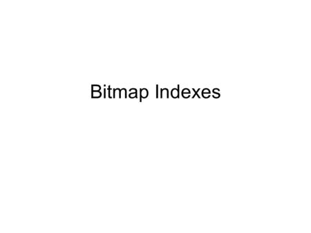 Bitmap Indexes.