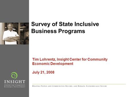 Survey of State Inclusive Business Programs Tim Lohrentz, Insight Center for Community Economic Development July 21, 2008.