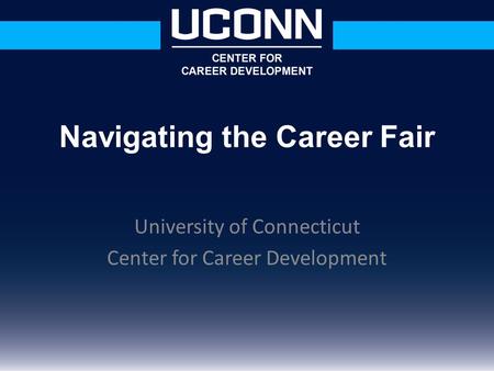 Navigating A Career Fair 101 Presented by: Paul Gagnon, Career Consultant, College of Agriculture & Natural Resources, UConn CCD Jodi Culbertson, Northwestern.