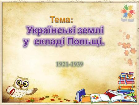 Мета : розкрити особливості становища та розвитку українських земель у складі Польщі ; з ’ ясувати етапи політики правлячих кіл Польщі щодо українства.
