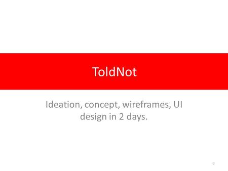 ToldNot Ideation, concept, wireframes, UI design in 2 days. 0.