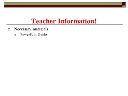  Necessary materials PowerPoint Guide Teacher Information!