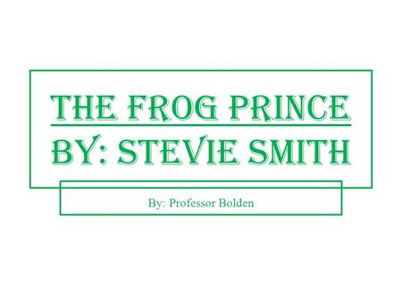 The Frog Prince by: Stevie Smith