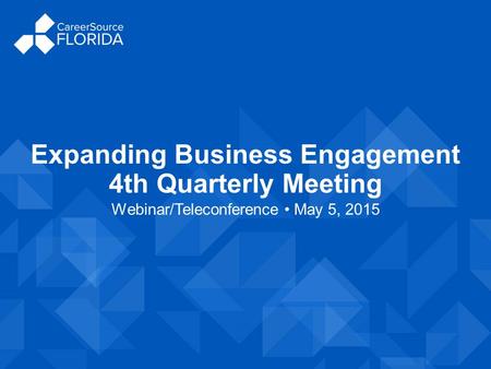 Expanding Business Engagement 4th Quarterly Meeting Webinar/Teleconference May 5, 2015.