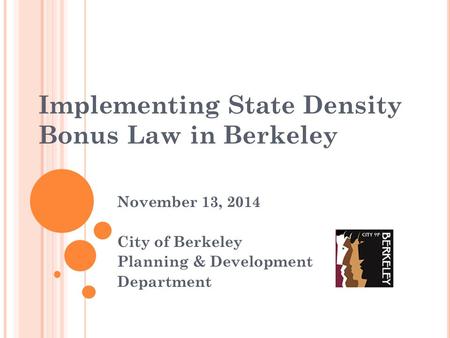 Implementing State Density Bonus Law in Berkeley November 13, 2014 City of Berkeley Planning & Development Department.