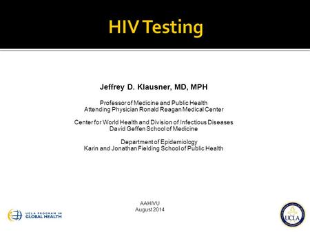 Jeffrey D. Klausner, MD, MPH Professor of Medicine and Public Health Attending Physician Ronald Reagan Medical Center Center for World Health and Division.