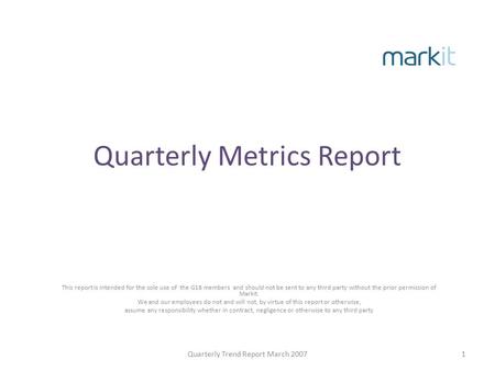 Quarterly Metrics Report This report is intended for the sole use of the G18 members and should not be sent to any third party without the prior permission.