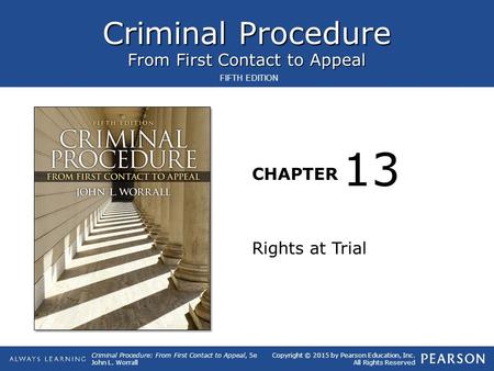 Criminal Procedure From First Contact to Appeal CHAPTER Criminal Procedure: From First Contact to Appeal, 5e John L. Worrall Copyright © 2015 by Pearson.