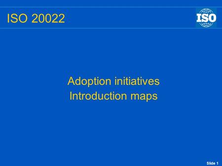 Slide 1 ISO 20022 Adoption initiatives Introduction maps.