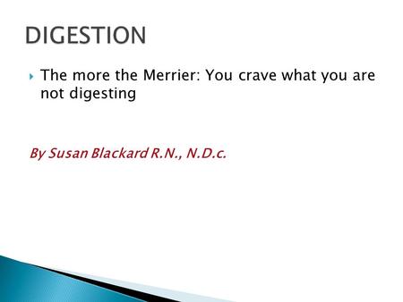 DIGESTION The more the Merrier: You crave what you are not digesting