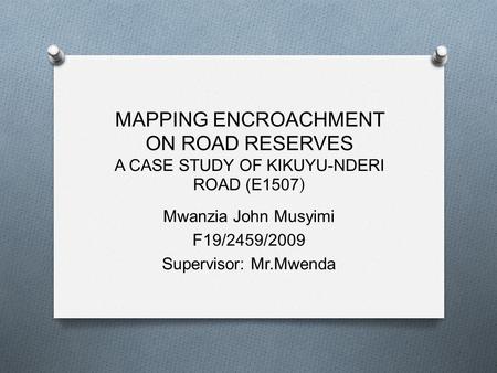 Mwanzia John Musyimi F19/2459/2009 Supervisor: Mr.Mwenda