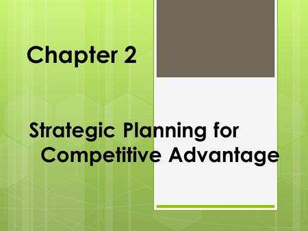 Chapter 2 Strategic Planning for Competitive Advantage.