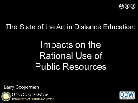 The State of the Art in Distance Education: Impacts on the Rational Use of Public Resources Larry Cooperman.