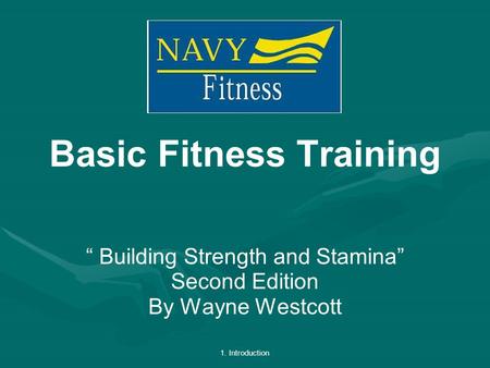 1. Introduction Basic Fitness Training “ Building Strength and Stamina” Second Edition By Wayne Westcott.