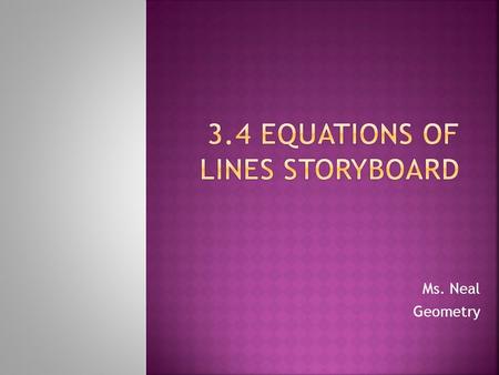 Ms. Neal Geometry. In order to write an equation of a line, you will need two points: 1) Label each point (x 1,y 1 ), (x 2,y 2 ) 2) Substitute the information.