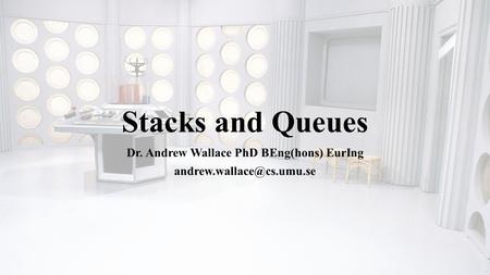 Stacks and Queues Dr. Andrew Wallace PhD BEng(hons) EurIng