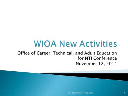 Office of Career, Technical, and Adult Education for NTI Conference November 12, 2014 U.S. Department of Education1.