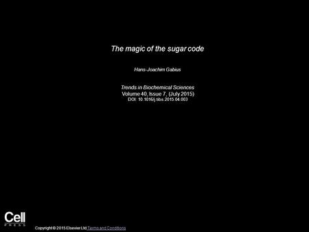 The magic of the sugar code Hans-Joachim Gabius Trends in Biochemical Sciences Volume 40, Issue 7, (July 2015) DOI: 10.1016/j.tibs.2015.04.003 Copyright.