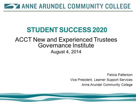 11 STUDENT SUCCESS 2020 Felicia Patterson Vice President, Learner Support Services Anne Arundel Community College ACCT New and Experienced Trustees Governance.