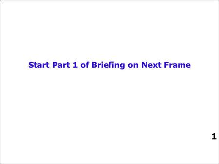 1 Start Part 1 of Briefing on Next Frame 1 2 2 2.