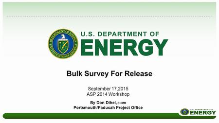 Bulk Survey For Release September 17,2015 ASP 2014 Workshop By Don Dihel, CHMM Portsmouth/Paducah Project Office.