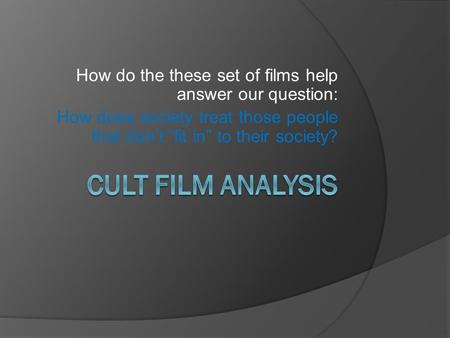 How do the these set of films help answer our question: How does society treat those people that don’t “fit in” to their society?