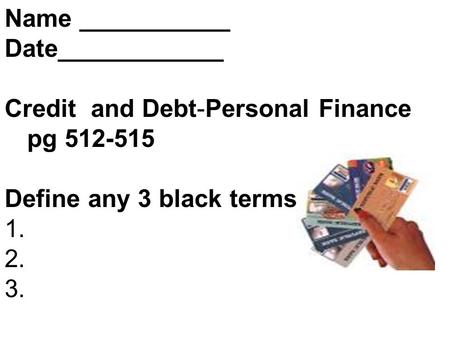 Name ___________ Date____________ Credit  and Debt-Personal Finance pg