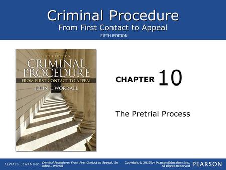 Criminal Procedure From First Contact to Appeal CHAPTER Criminal Procedure: From First Contact to Appeal, 5e John L. Worrall Copyright © 2015 by Pearson.