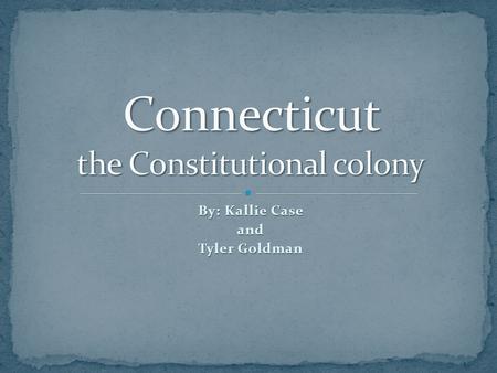 By: Kallie Case and Tyler Goldman. Founded in 1636 Connected by three settlements called Windsor, Wethersfield, and Hartford Settlers came from Massachusetts.