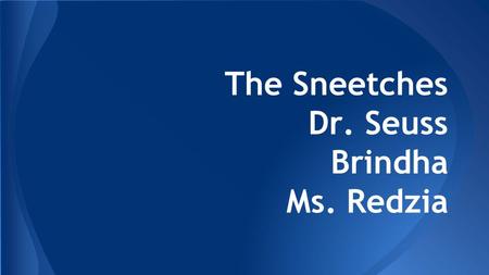 The Sneetches Dr. Seuss Brindha Ms. Redzia. Main Characters Many years ago, there were Sneetches living on the beaches. ● Star - Belly Sneetches had stars.