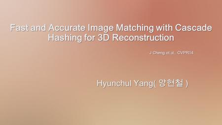 J Cheng et al,. CVPR14 Hyunchul Yang( 양현철 )