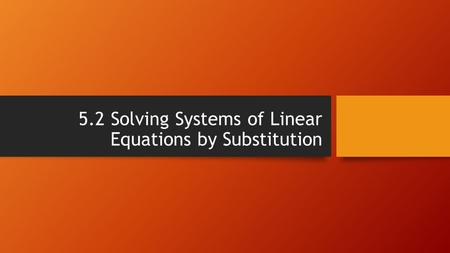 5.2 Solving Systems of Linear Equations by Substitution