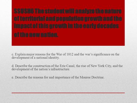 SSUSH6 The student will analyze the nature of territorial and population growth and the impact of this growth in the early decades of the new nation. c.