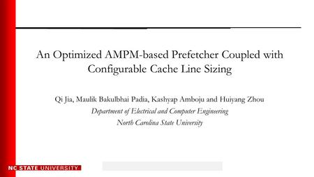 ECE/CSC 506 - Yan Solihin 1 An Optimized AMPM-based Prefetcher Coupled with Configurable Cache Line Sizing Qi Jia, Maulik Bakulbhai Padia, Kashyap Amboju.