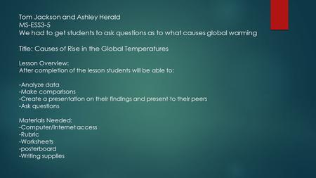 Tom Jackson and Ashley Herald MS-ESS3-5 We had to get students to ask questions as to what causes global warming Title: Causes of Rise in the Global Temperatures.