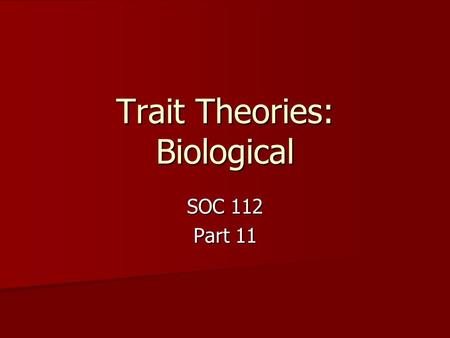 Trait Theories: Biological SOC 112 Part 11. Biological Factors 1. First research (1500s) - Giovanni Battista della Porta - human features a. Physiognomy.